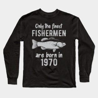 Only The Finest Fishermen Are Born In 1970 Long Sleeve T-Shirt